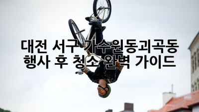 대전 서구 가수원동/괴곡동 행사 후 청소 완벽 가이드
