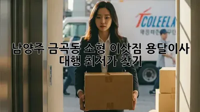 남양주 금곡동 소형 이삿짐, 용달이사 대행 최저가 찾기!